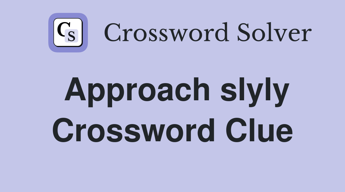 Approach slyly Crossword Clue Answers Crossword Solver